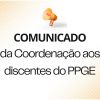COMUNICADO DA COORDENA&Ccedil;&Atilde;O AOS DISCENTES DO PPGE